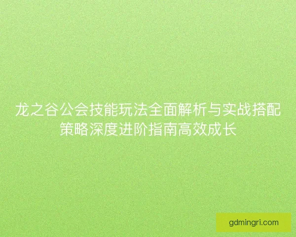 龙之谷公会技能玩法全面解析与实战搭配策略深度进阶指南高效成长